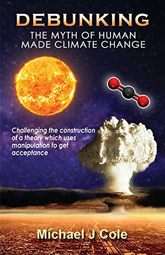Debunking The Myth Of Human Made Climate Change: Challenging the Construction of a theory which uses manipulation to gain acceptance Debunking The Myth Of Human Made Climate Change: Challenging the Construction of a theory which uses manipulation to gain acceptance von Maple Publishers