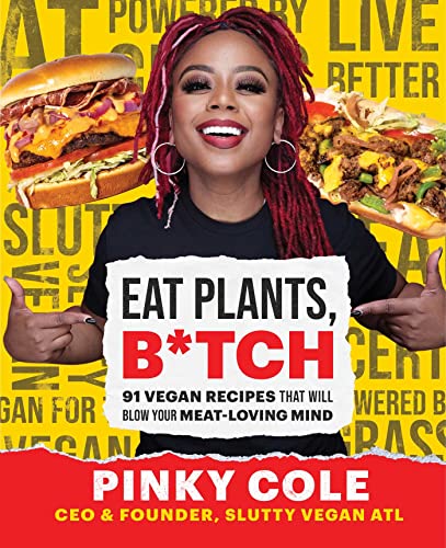 Eat Plants, B*tch: 91 Vegan Recipes That Will Blow Your Meat-Loving Mind Eat Plants, B*tch: 91 Vegan Recipes That Will Blow Your Meat-Loving Mind