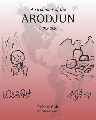 A Grammar of the Arodjun Language: History, Phonology, Orthography, Syntax, Morphology, and Cultural Information