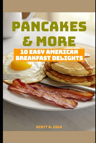 Pancakes & More: 10 Easy American Breakfast Delights (Simple Recipes, Big Flavor) von Independently published