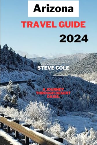 Arizona travel guide 2024: A journey through desert oasis