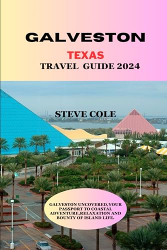 Galveston travel guide: Galvesston uncovered:your passport to coastal adventure,relaxation,and bounty of island life.
