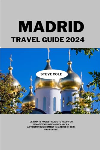 Madrid travel guide 2024: Ultimate pocket guide to help you invade ,explore and enjoy an adventurous momments in madrid in 2024
