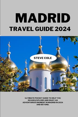 Madrid travel guide 2024: Ultimate pocket guide to help you invade ,explore and enjoy an adventurous momments in madrid in 2024