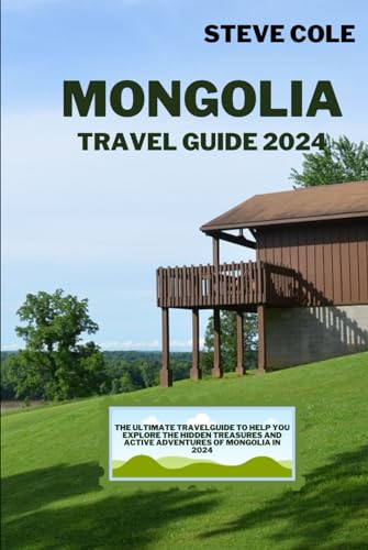 Mongolia travel guide 2024: The ultimate travel guide to help you explore the hidden treasures and active adventures of mongolia in 2024 von Independently published