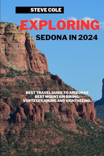 Sedona travel guide 2024: Best travel guide to arizonas best mountain biking,vortexes,hiking and sightseeing in 2024.