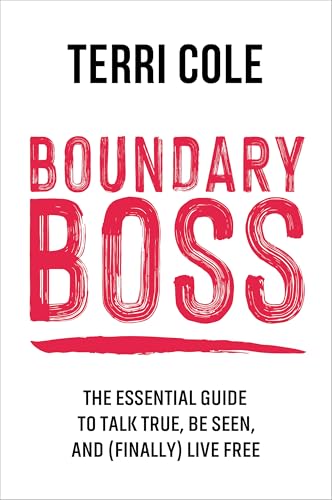 Boundary Boss: The Essential Guide to Talk True, Be Seen, and (Finally) Live Free