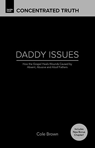 Daddy Issues: How God Heals Wounds Caused by Absent, Abusive and Aloof Fathers (Concentrated Truth)