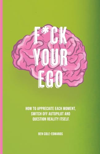 F*ck Your Ego: How to appreciate each moment, switch off autopilot and question reality itself. von Rowanvale Books Ltd