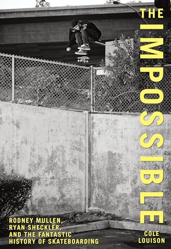 Impossible: Rodney Mullen, Ryan Sheckler, And The Fantastic History Of Skateboarding