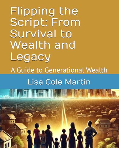 Flipping the Script: From Survival to Wealth and Legacy: A Guide to Generational Wealth von Independently published