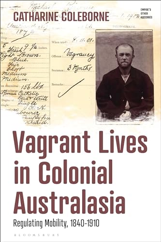 Vagrant Lives in Colonial Australasia: Regulating Mobility, 1840-1910 (Empire’s Other Histories) von Bloomsbury Academic