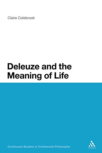 Deleuze and the Meaning of Life (Continuum Studies in Continental Philosophy)