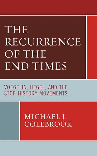 The Recurrence of the End Times: Voegelin, Hegel, and the Stop-History Movements (Political Theory for Today) von Lexington Books