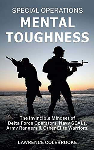 Special Operations Mental Toughness: The Invincible Mindset of Delta Force Operators, Navy SEALs, Army Rangers and Other Elite Warriors! von Independently Published