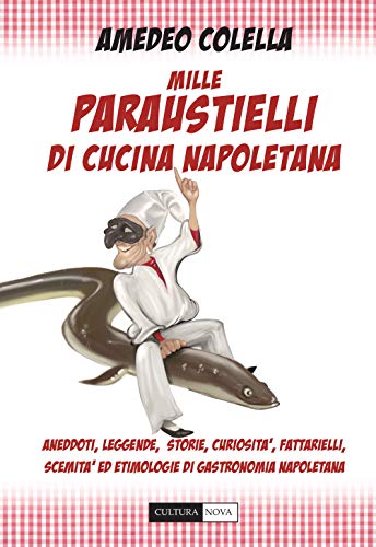 Mille paraustielli di cucina napoletana. Aneddoti, storie, leggende, curiosità, fattarielli, scemità ed etimologie di gastronomia napoletana von Cultura Nova