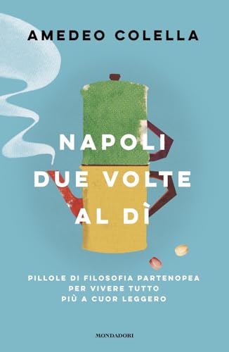 Napoli due volte al dì. Pillole di filosofia partenopea per vivere tutto a cuor leggero (Vivere meglio) von Mondadori