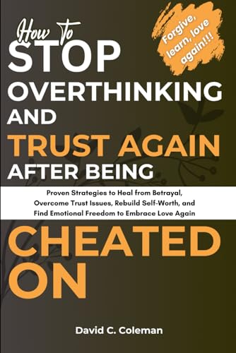 How To Stop Overthinking and Trust Again After Being Cheated On: Proven Strategies to Heal from Betrayal, Overcome Trust Issues, Rebuild Self-Worth, and Find Emotional Freedom to Embrace Love Again von Independently published