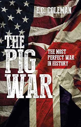 The Pig War: The Most Perfect War in History von History Press