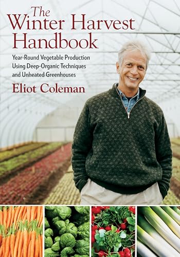 The Winter Harvest Handbook: Year-Round Vegetable Production Using Deep-Organic Techniques and Unheated Greenhouses