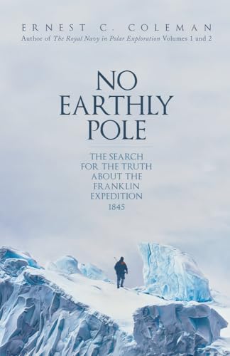 No Earthly Pole: The Search for the Truth About the Franklin Expedition 1845