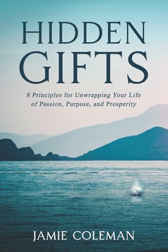 Hidden Gifts: 8 Principles for Unwrapping Your Life of Passion, Purpose, and Prosperity von Independently published