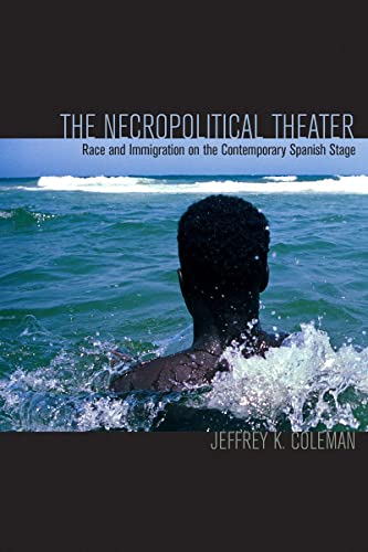 The Necropolitical Theater: Race and Immigration on the Contemporary Spanish Stage von Northwestern