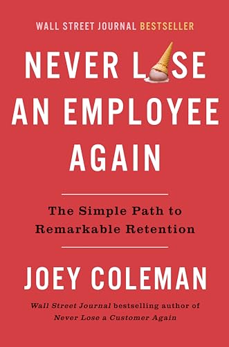 Never Lose an Employee Again: The Simple Path to Remarkable Retention