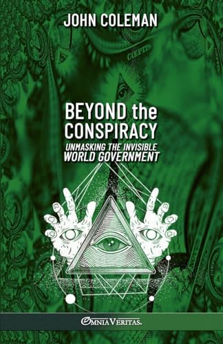 Beyond the Conspiracy: Unmasking the invisible world government Beyond the Conspiracy: Unmasking the invisible world government