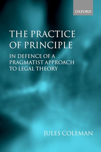 The Practice Of Principle: In Defence of a Pragmatist Approach to Legal Theory (Clarendon Law Lectures)
