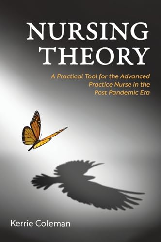 Nursing Theory: A Practical Tool for the Advanced Practice Nurse in the Post Pandemic Era Nursing Theory: A Practical Tool for the Advanced Practice Nurse in the Post Pandemic Era von Cognella Academic Publishing