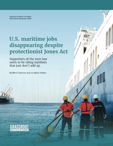 U.S. maritime jobs disappearing despite protectionist Jones Act: Supporters of the 1920 law seem to be citing numbers that just don’t add up (Grassroot Institute of Hawaii Policy Briefs) von Independently published