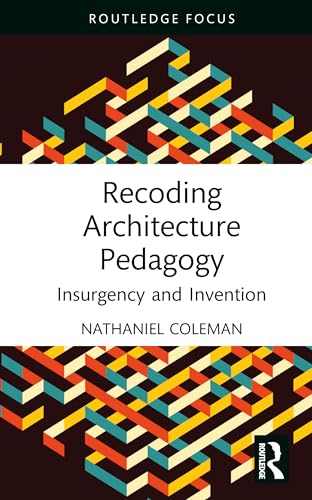 Recoding Architecture Pedagogy: Insurgency and Invention (Routledge Focus on Design Pedagogy) von Routledge