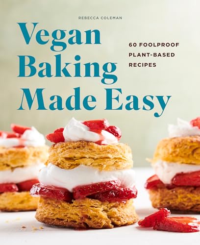 Vegan Baking Made Easy: 60 Foolproof Plant-Based Recipes