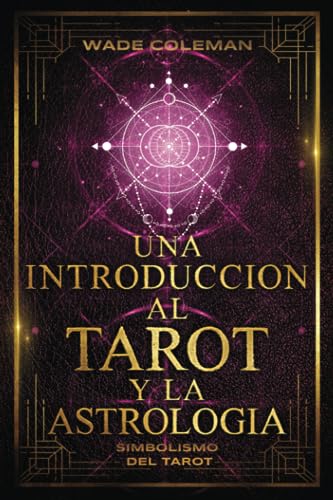 UNA INTRODUCCIÓN AL TAROT Y LA ASTROLOGÍA: Simbolismo del Tarot (Lecciones de Tarot, Band 3) von Wade Coleman
