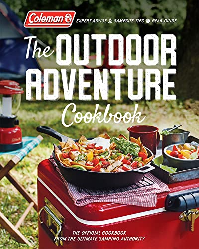 Coleman The Outdoor Adventure Cookbook: The Official Cookbook from America's Camping Authority: The Official Cookbook from the Ultimate Camping Authority