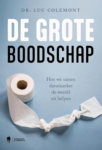 De grote boodschap: hoe we samen darmkanker de wereld uit helpen von Borgerhoff & Lamberigts