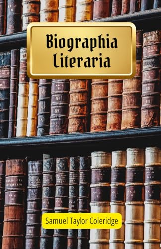 Biographia Literaria: An Autobiography of Thought: Exploring Literary Criticism, Metaphysical Philosophy, and Romantic Poetics Biographia Literaria: An Autobiography of Thought: Exploring Literary Criticism, Metaphysical Philosophy, and Romantic Poetics von Independently published