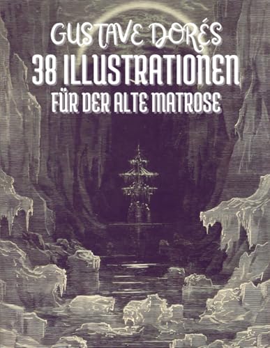 Gustave Dorés 38 Illustrationen für Der Alte Matrose von Samuel Taylor Coleridge: Mit dem Vollständigen Text Gustave Dorés 38 Illustrationen für Der Alte Matrose von Samuel Taylor Coleridge: Mit dem Vollständigen Text von Independently published
