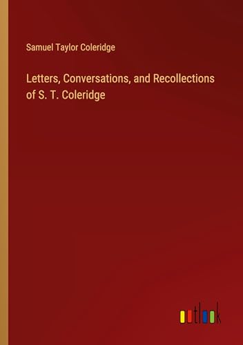 Letters, Conversations, and Recollections of S. T. Coleridge Letters, Conversations, and Recollections of S. T. Coleridge von Outlook Verlag
