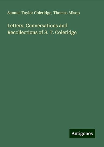 Letters, Conversations and Recollections of S. T. Coleridge Letters, Conversations and Recollections of S. T. Coleridge von Antigonos Verlag