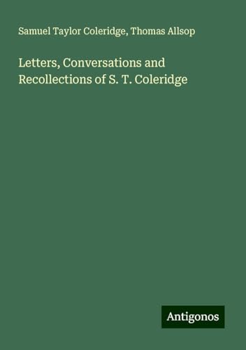 Letters, Conversations and Recollections of S. T. Coleridge Letters, Conversations and Recollections of S. T. Coleridge von Antigonos Verlag