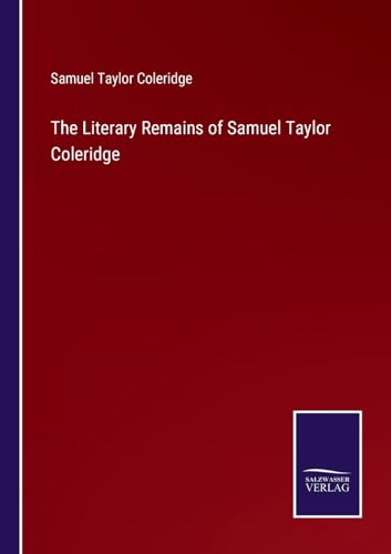 The Literary Remains of Samuel Taylor Coleridge von Salzwasser Verlag
