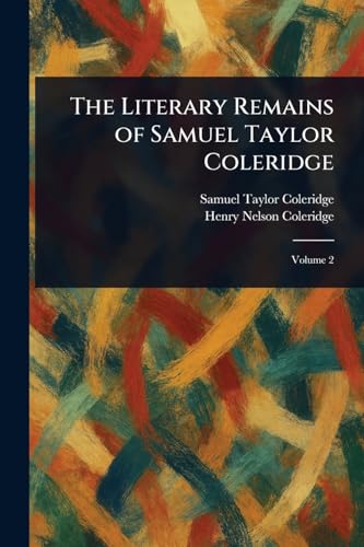 The Literary Remains of Samuel Taylor Coleridge The Literary Remains of Samuel Taylor Coleridge von Anson Street Press