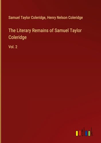 The Literary Remains of Samuel Taylor Coleridge: Vol. 2 The Literary Remains of Samuel Taylor Coleridge: Vol. 2 von Outlook Verlag