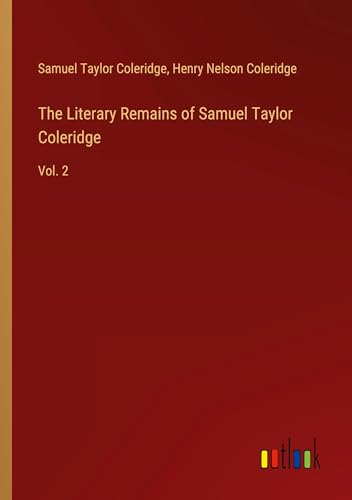 The Literary Remains of Samuel Taylor Coleridge: Vol. 2 The Literary Remains of Samuel Taylor Coleridge: Vol. 2 von Outlook Verlag