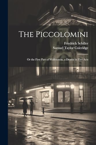The Piccolomini: Or the First Part of Wallenstein, a Drama in Five Acts von Legare Street Press