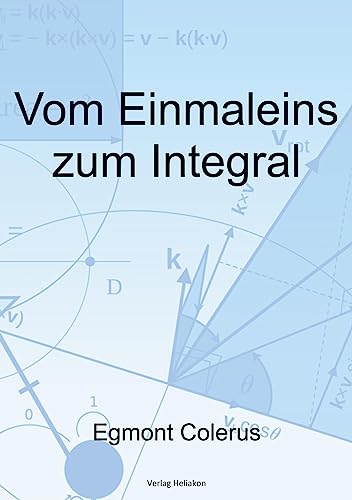 Vom Einmaleins zum Integral: Mathematik für Jedermann von Verlag Heliakon