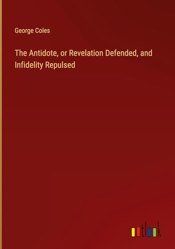 The Antidote, or Revelation Defended, and Infidelity Repulsed von Outlook Verlag