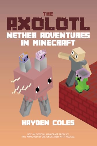 The Axolotl: Nether Adventures in Minecraft: Nether Adventures in Minecraft #3 (Axolotl Adventures in Minecraft Series, Band 3)